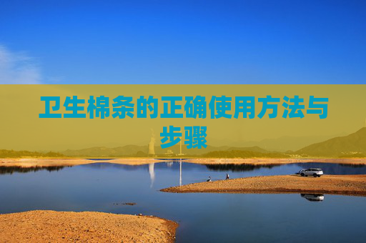 卫生棉条的正确使用方法与步骤