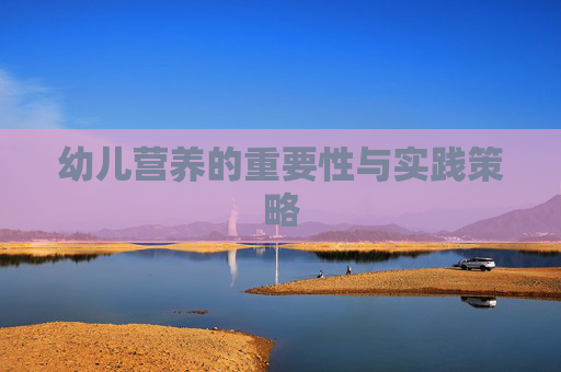 幼儿营养的重要性与实践策略