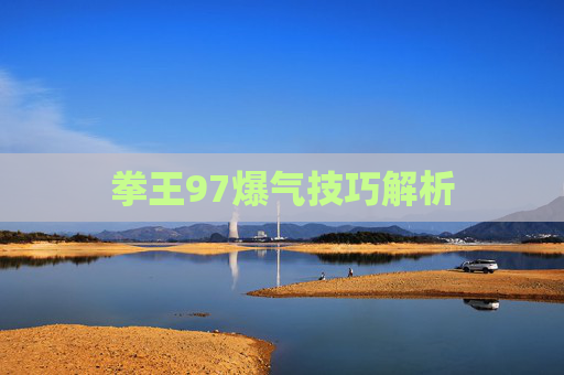 拳王97爆气技巧解析