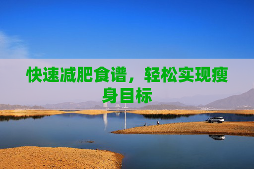 快速减肥食谱，轻松实现瘦身目标
