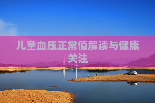 儿童血压正常值解读与健康关注