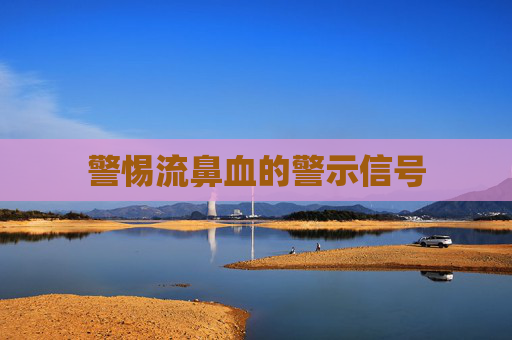 警惕流鼻血的警示信号