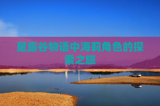 星露谷物语中海莉角色的探索之旅