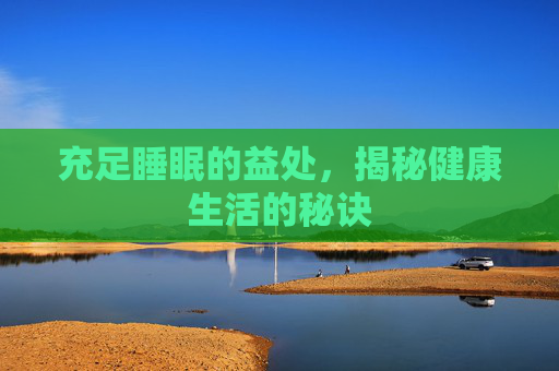 充足睡眠的益处，揭秘健康生活的秘诀