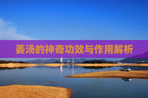姜汤的神奇功效与作用解析