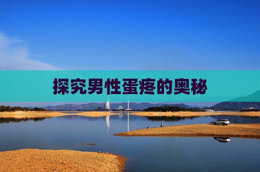 探究男性蛋疼的奥秘 探究男性蛋疼的奥秘