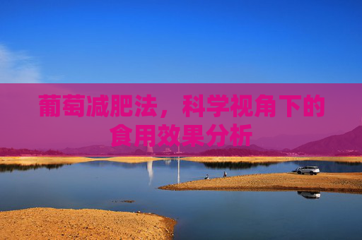 葡萄减肥法，科学视角下的食用效果分析
