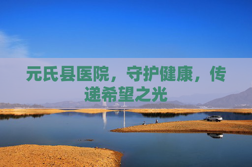 元氏县医院，守护健康，传递希望之光