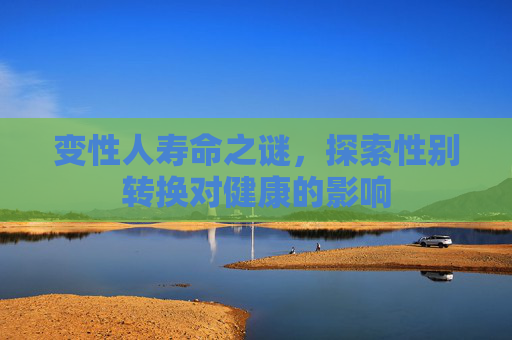 变性人寿命之谜，探索性别转换对健康的影响