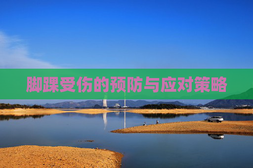 脚踝受伤的预防与应对策略