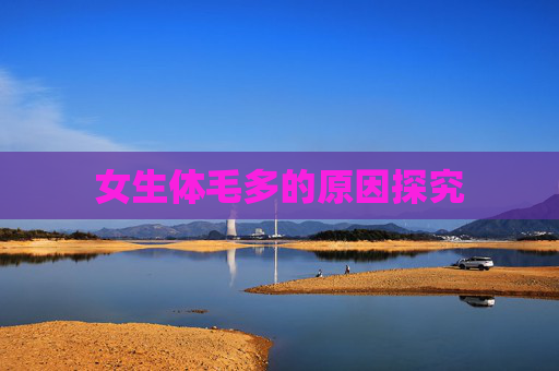 女生体毛多的原因探究