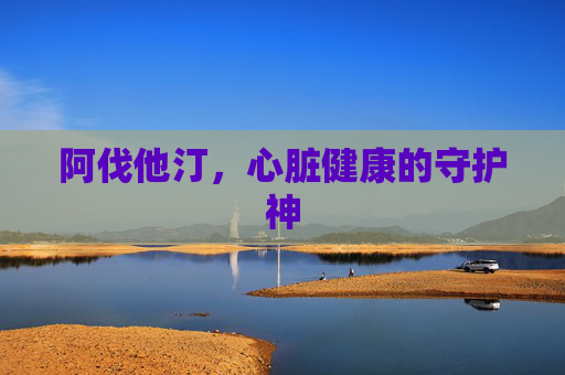 阿伐他汀，心脏健康的守护神