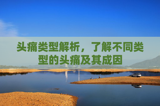 头痛类型解析，了解不同类型的头痛及其成因