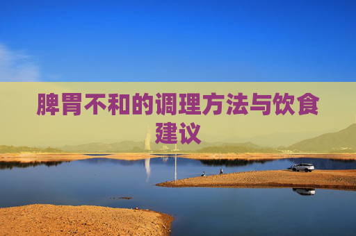 脾胃不和的调理方法与饮食建议