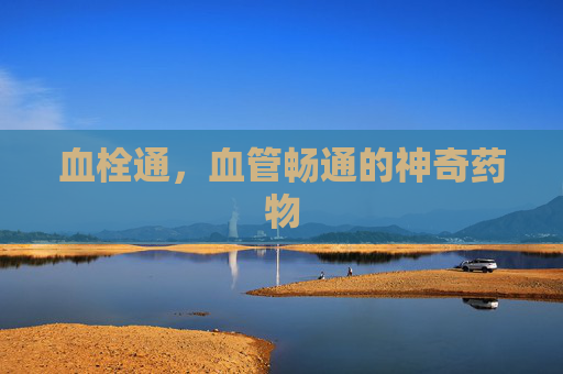 血栓通，血管畅通的神奇药物