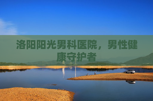 洛阳阳光男科医院，男性健康守护者