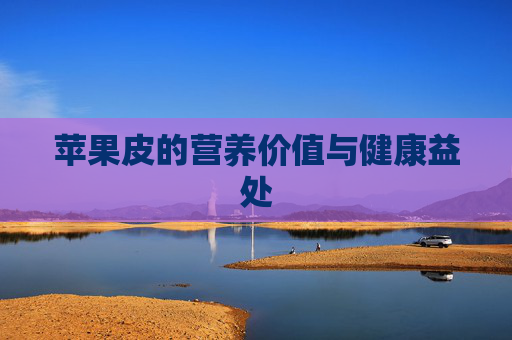 苹果皮的营养价值与健康益处
