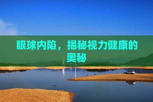 眼球内陷，揭秘视力健康的奥秘