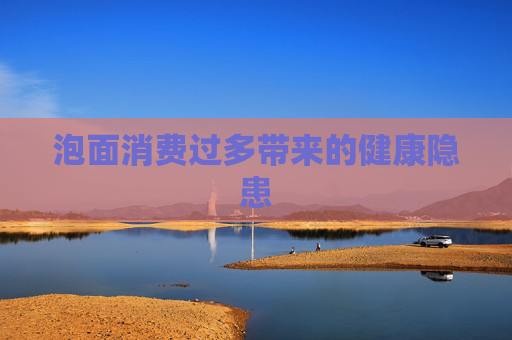 泡面消费过多带来的健康隐患
