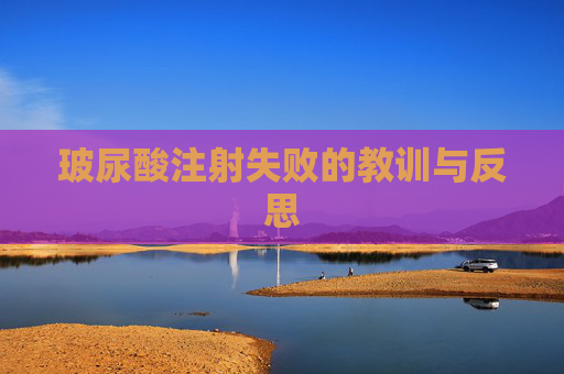 玻尿酸注射失败的教训与反思