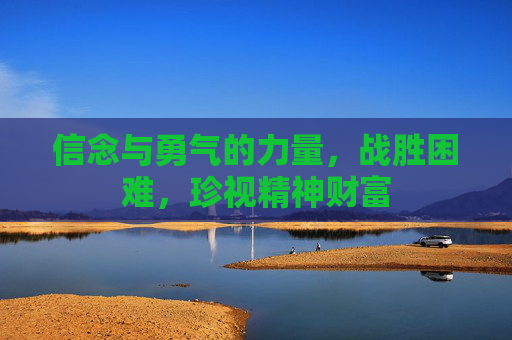 信念与勇气的力量，战胜困难，珍视精神财富