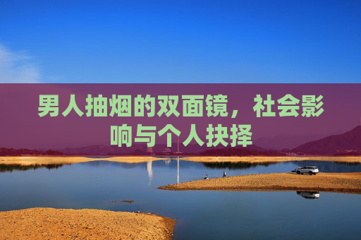 男人抽烟的双面镜，社会影响与个人抉择