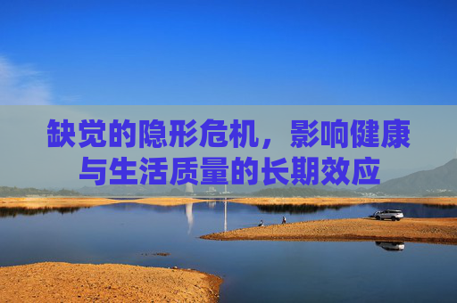 缺觉的隐形危机，影响健康与生活质量的长期效应