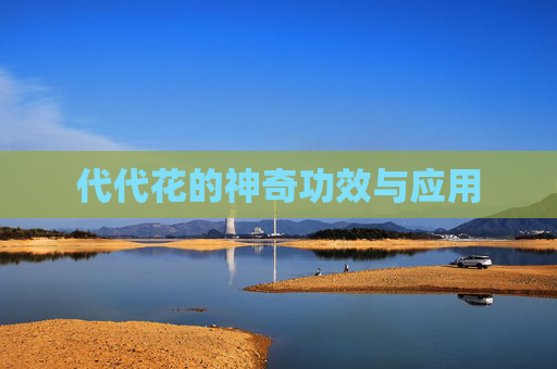 代代花的神奇功效与应用 代代花的神奇功效与应用