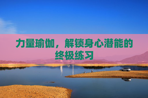 力量瑜伽,解锁身心潜能的终极练习 力量瑜伽,解锁身心潜能的终极练习