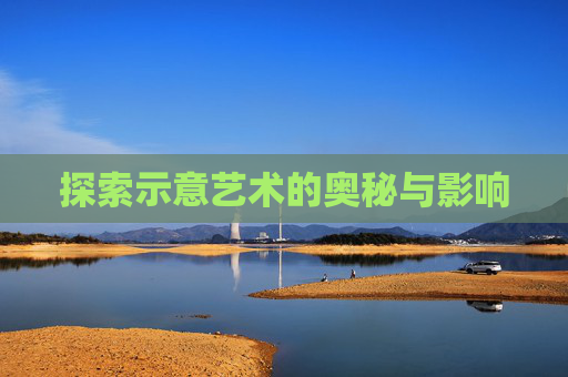 探索示意艺术的奥秘与影响 探索示意艺术的奥秘与影响