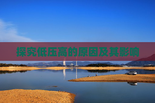 探究低压高的原因及其影响 探究低压高的原因及其影响