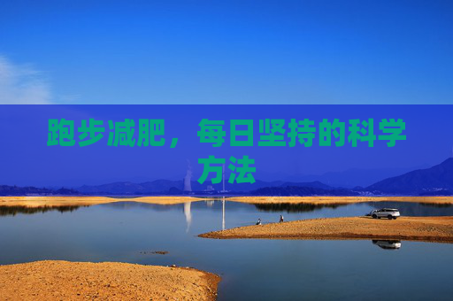 跑步减肥，每日坚持的科学方法