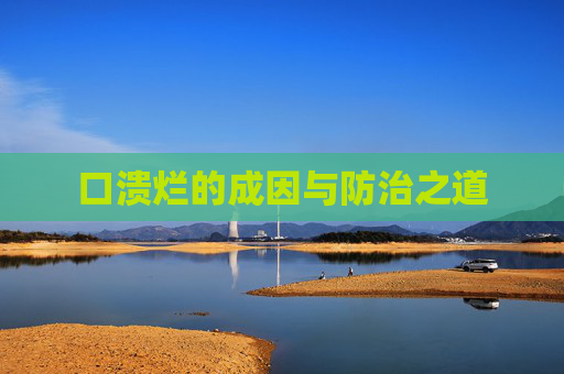 口溃烂的成因与防治之道