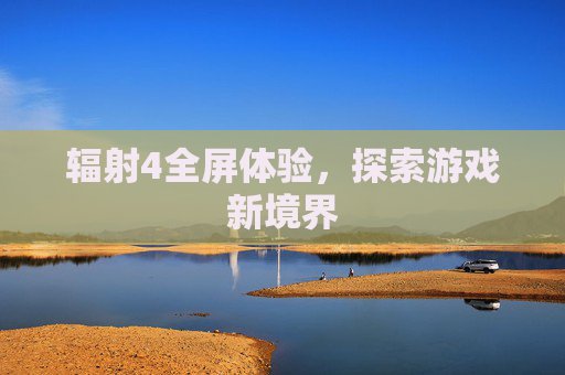 辐射4全屏体验，探索游戏新境界