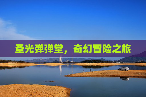 圣光弹弹堂，奇幻冒险之旅