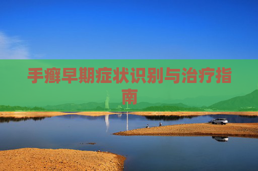 手癣早期症状识别与治疗指南