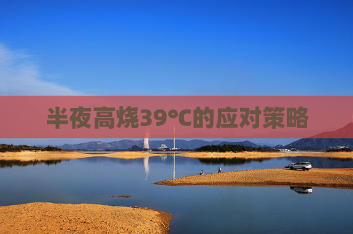 半夜高烧39℃的应对策略