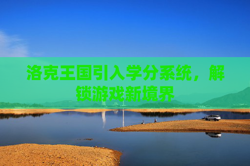 洛克王国引入学分系统，解锁游戏新境界