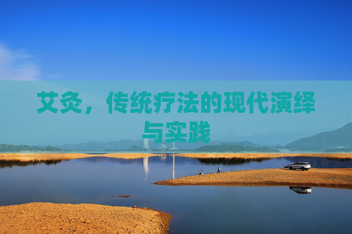 艾灸,传统疗法的现代演绎与实践 艾灸,传统疗法的现代演绎与实践