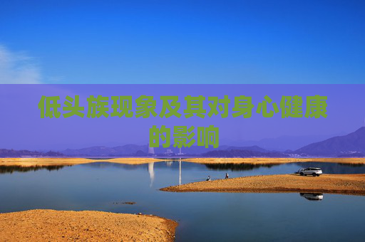 低头族现象及其对身心健康的影响