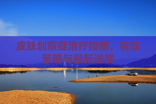 皮肤划痕症治疗指南，有效策略与最新进展