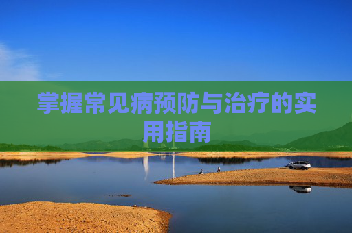 掌握常见病预防与治疗的实用指南
