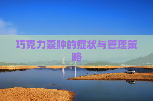 巧克力囊肿的症状与管理策略