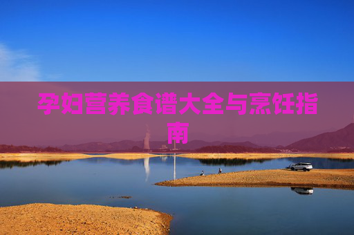 孕妇营养食谱大全与烹饪指南