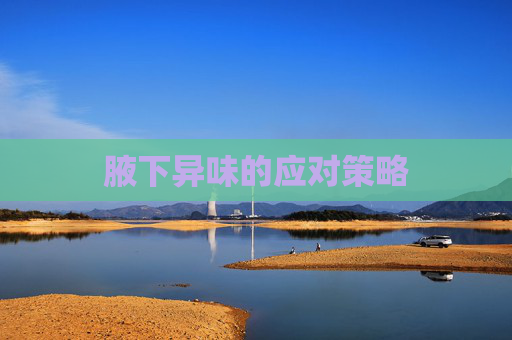 腋下异味的应对策略 腋下异味的应对策略