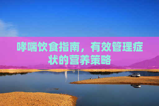 哮喘饮食指南，有效管理症状的营养策略