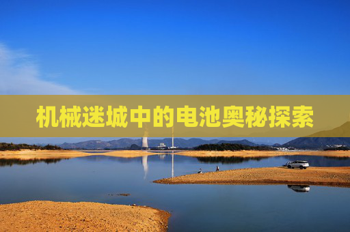 机械迷城中的电池奥秘探索