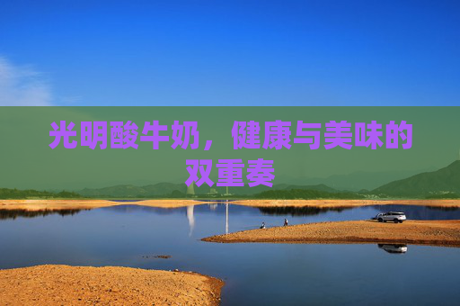 光明酸牛奶，健康与美味的双重奏
