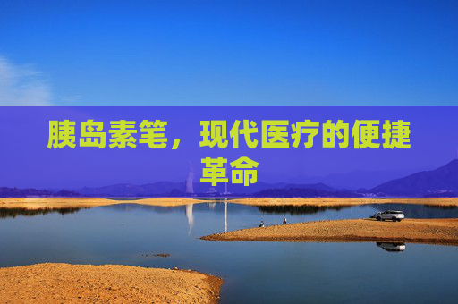 胰岛素笔，现代医疗的便捷革命