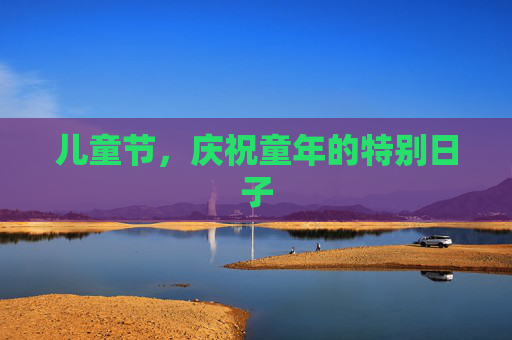 儿童节，庆祝童年的特别日子
